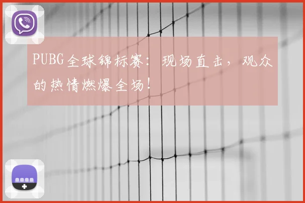 PUBG全球锦标赛：现场直击，观众的热情燃爆全场！